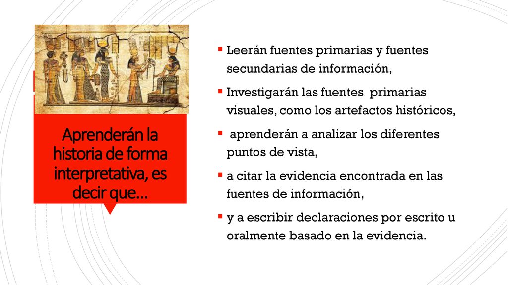 Aprenderán la historia de forma interpretativa, es decir que…