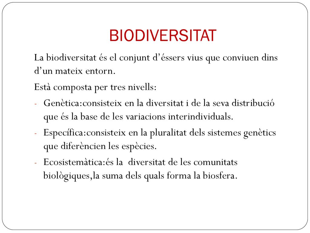 BIODIVERSITAT La biodiversitat és el conjunt d’éssers vius que conviuen dins d’un mateix entorn. Està composta per tres nivells: