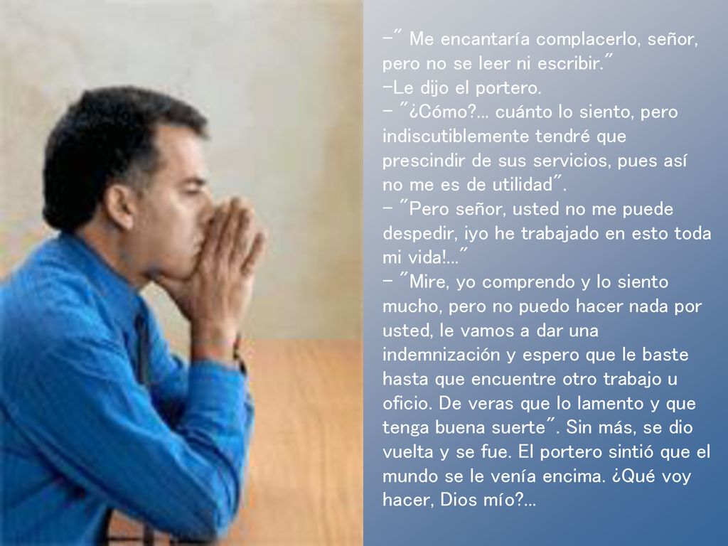 Me encantaría complacerlo, señor, pero no se leer ni escribir.