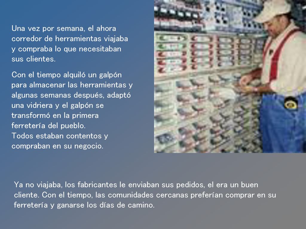 Una vez por semana, el ahora corredor de herramientas viajaba y compraba lo que necesitaban sus clientes.