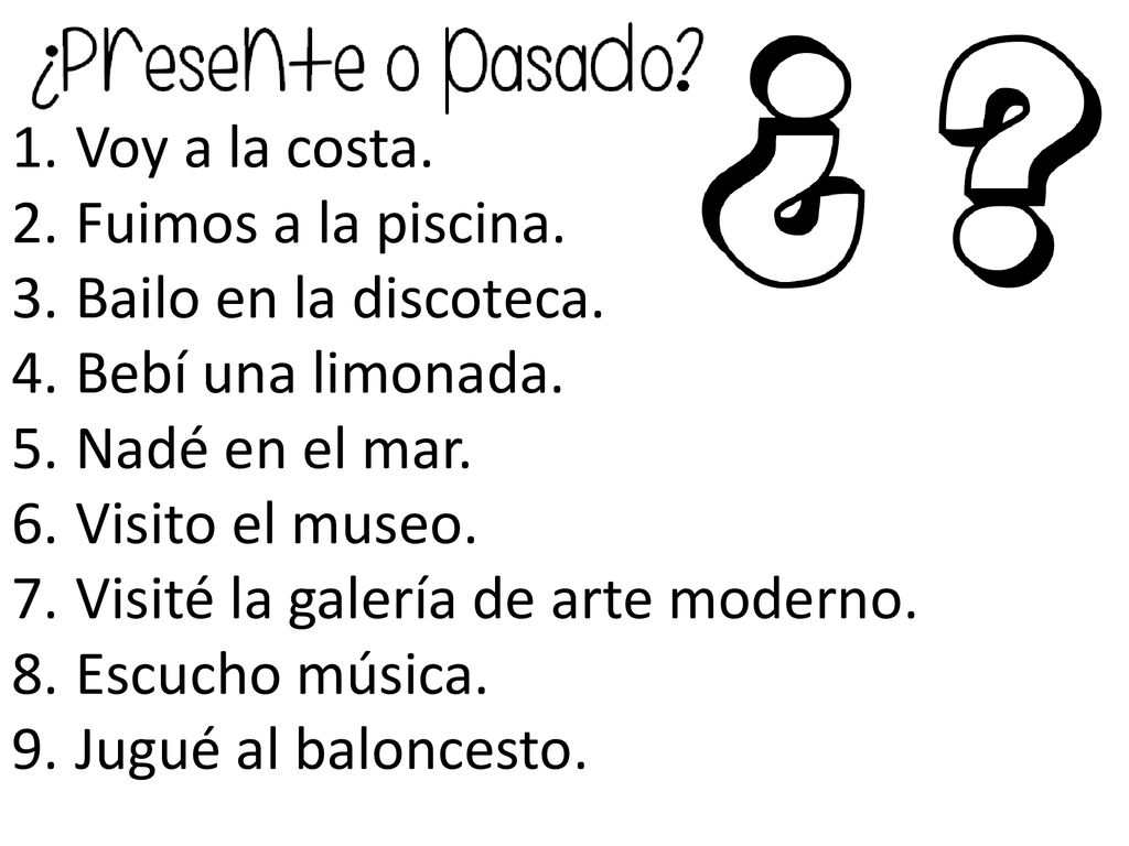 ¿Presente o pasado Voy a la costa. Fuimos a la piscina.