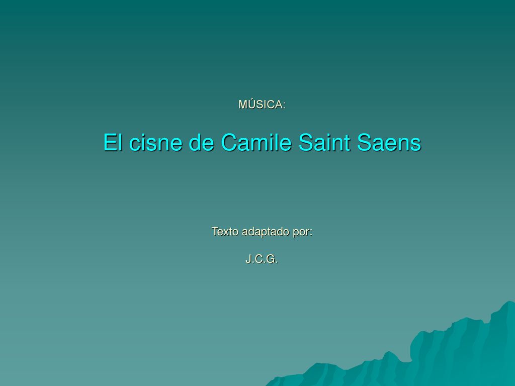 MÚSICA: El cisne de Camile Saint Saens Texto adaptado por: J.C.G.