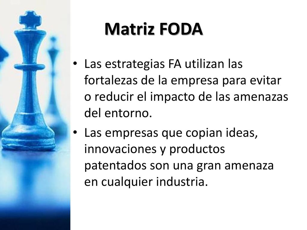 Matriz FODA Las estrategias FA utilizan las fortalezas de la empresa para evitar o reducir el impacto de las amenazas del entorno.