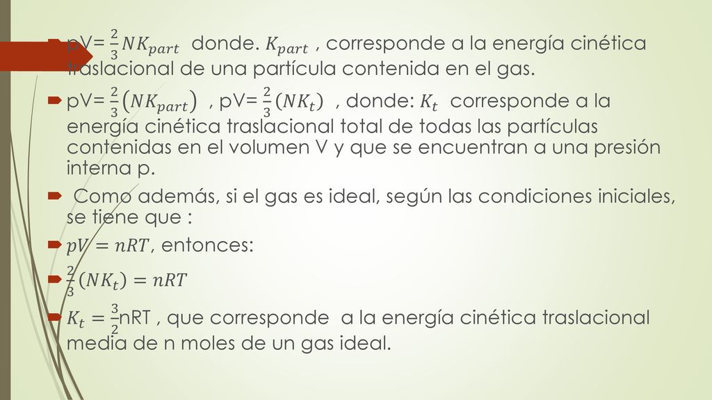 pV= 2 3 𝑁 𝐾 𝑝𝑎𝑟𝑡 donde. 𝐾 𝑝𝑎𝑟𝑡 , corresponde a la energía cinética traslacional de una partícula contenida en el gas.