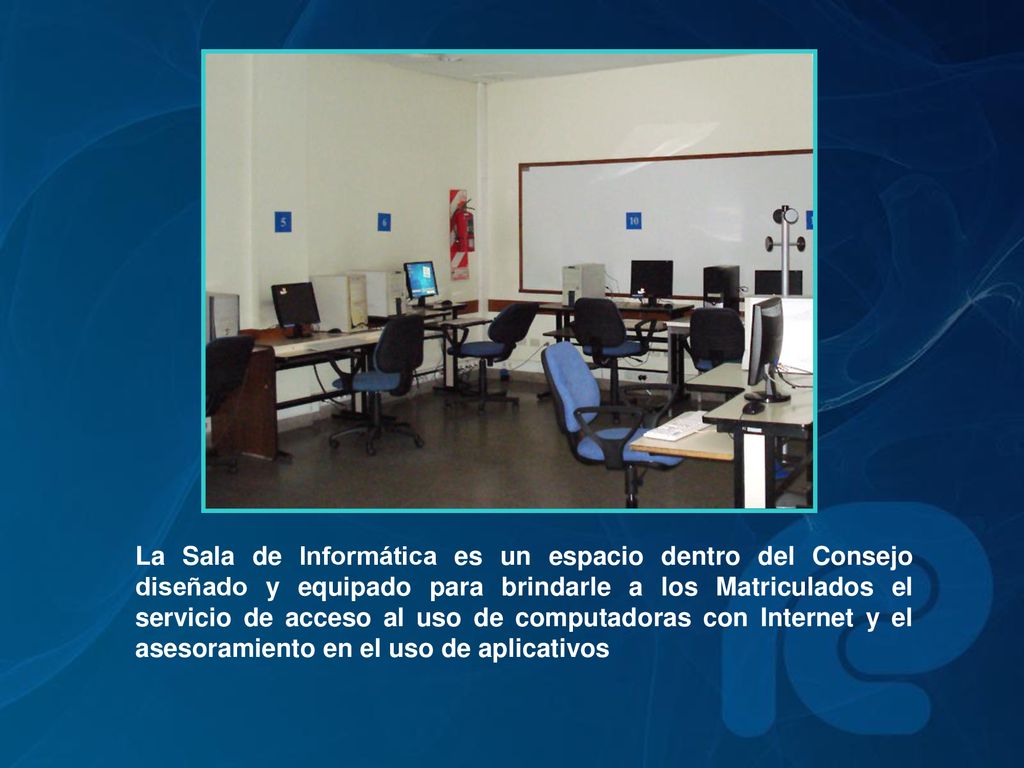 La Sala de Informática es un espacio dentro del Consejo diseñado y equipado para brindarle a los Matriculados el servicio de acceso al uso de computadoras con Internet y el asesoramiento en el uso de aplicativos