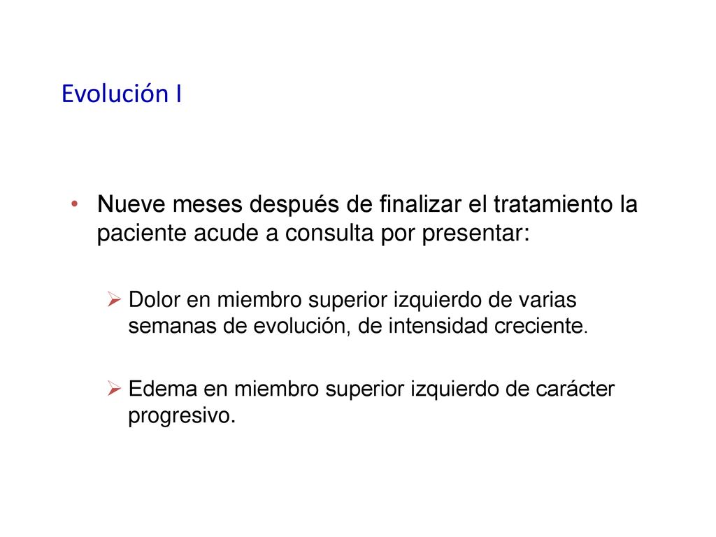 Evolución I Nueve meses después de finalizar el tratamiento la paciente acude a consulta por presentar: