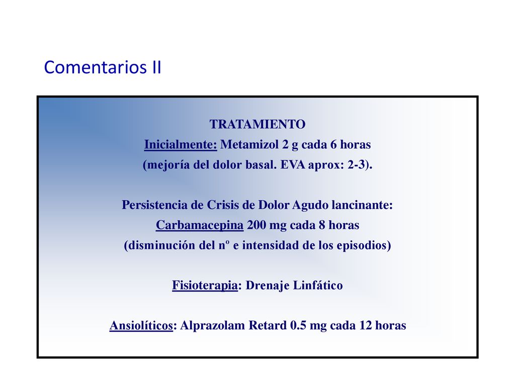 Comentarios II TRATAMIENTO Inicialmente: Metamizol 2 g cada 6 horas