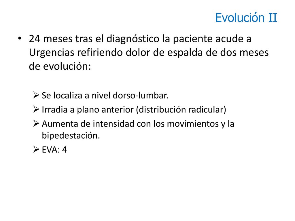 Evolución II 24 meses tras el diagnóstico la paciente acude a Urgencias refiriendo dolor de espalda de dos meses de evolución:
