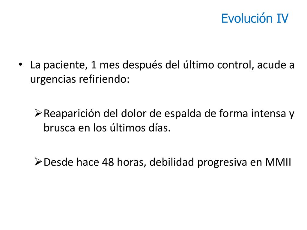 Evolución IV La paciente, 1 mes después del último control, acude a urgencias refiriendo: