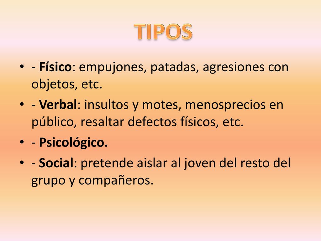 TIPOS - Físico: empujones, patadas, agresiones con objetos, etc.