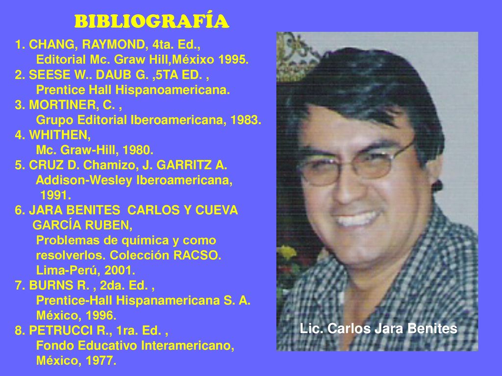 BIBLIOGRAFÍA Lic. Carlos Jara Benites 1. CHANG, RAYMOND, 4ta. Ed.,