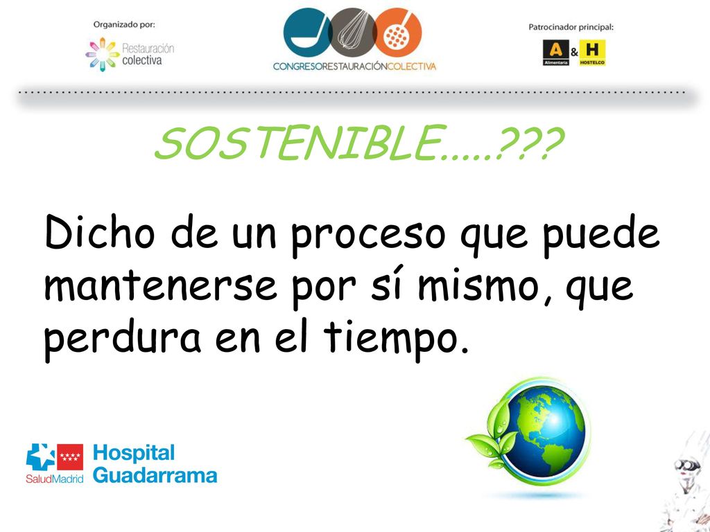 SOSTENIBLE..... Dicho de un proceso que puede mantenerse por sí mismo, que perdura en el tiempo.