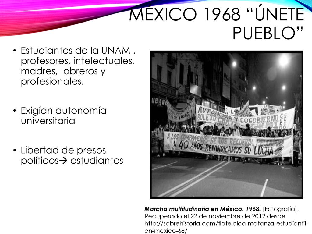 México 1968 Únete pueblo Estudiantes de la UNAM , profesores, intelectuales, madres, obreros y profesionales.