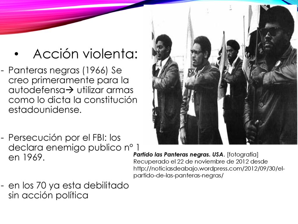 Acción violenta: Panteras negras (1966) Se creo primeramente para la autodefensa utilizar armas como lo dicta la constitución estadounidense.