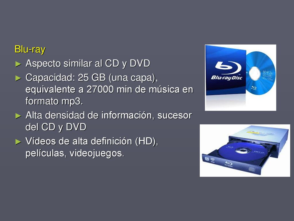 Blu-ray Aspecto similar al CD y DVD. Capacidad: 25 GB (una capa), equivalente a min de música en formato mp3.
