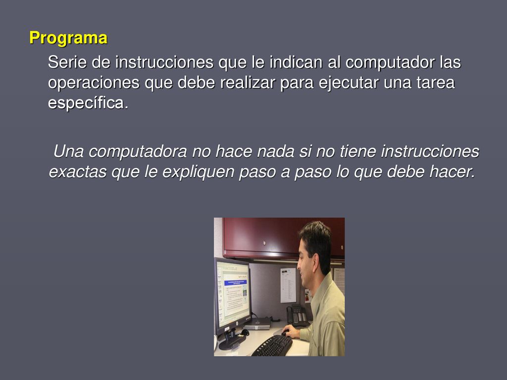 Programa Serie de instrucciones que le indican al computador las operaciones que debe realizar para ejecutar una tarea específica.