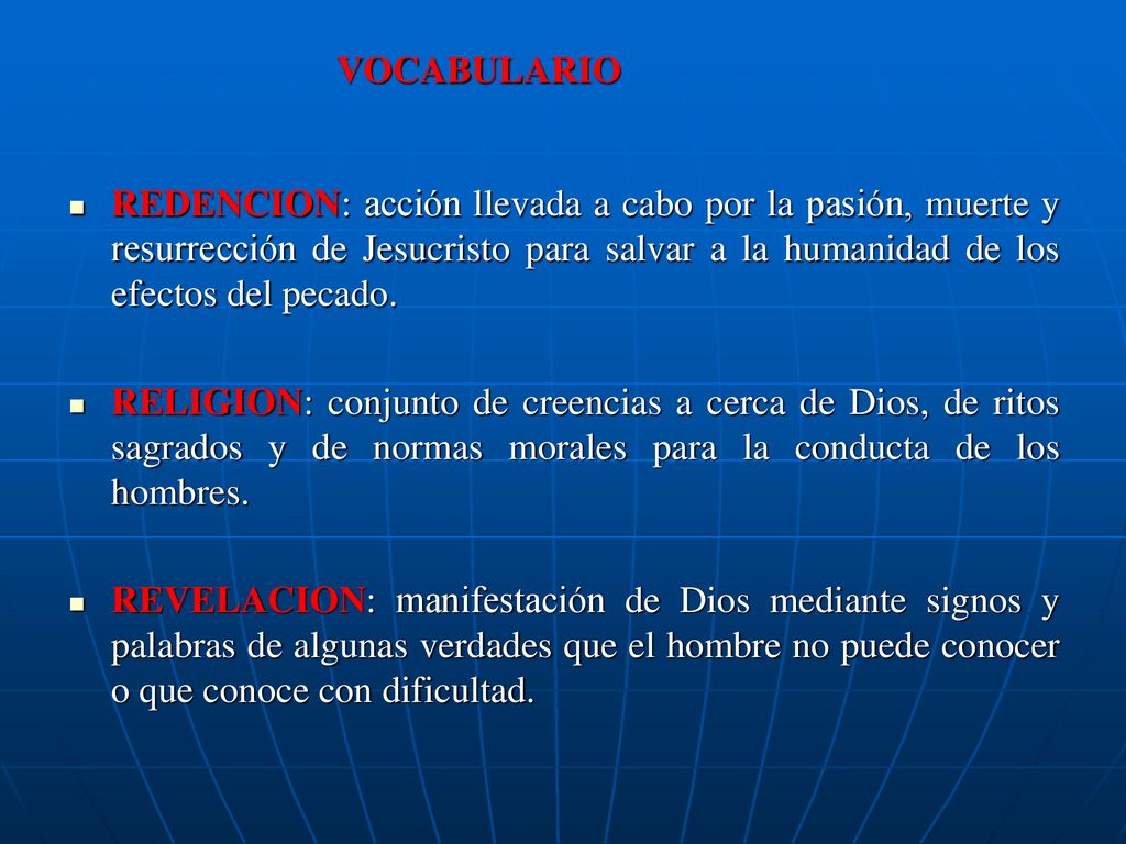 VOCABULARIO REDENCION: acción llevada a cabo por la pasión, muerte y resurrección de Jesucristo para salvar a la humanidad de los efectos del pecado.