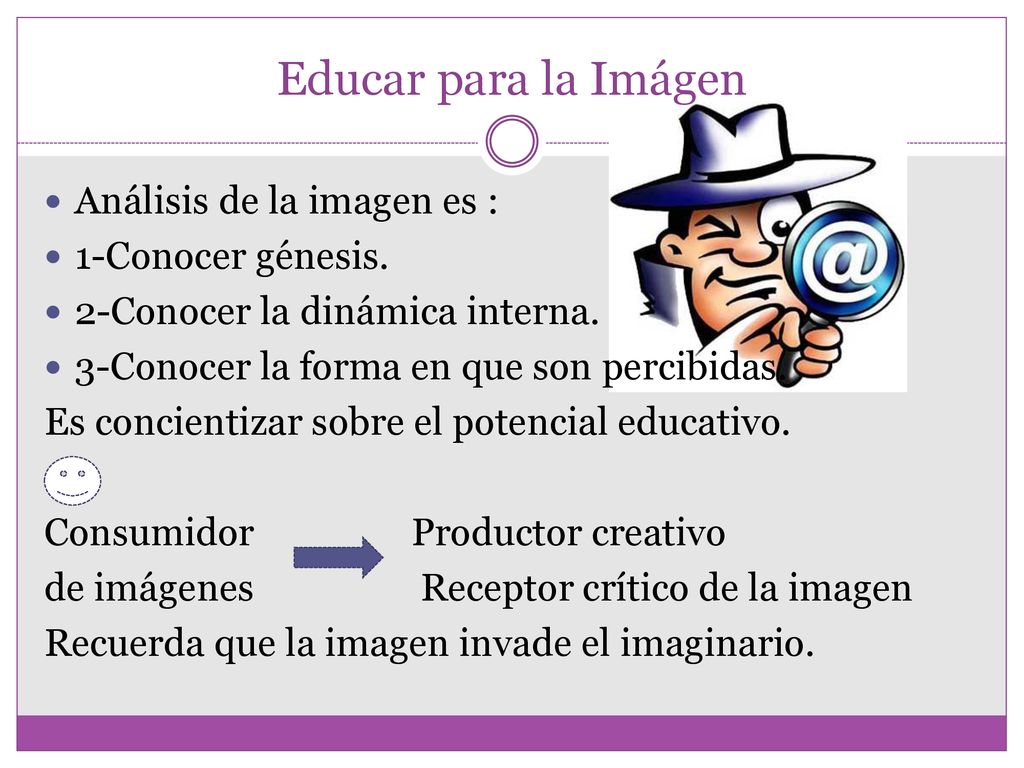 Educar para la Imágen Análisis de la imagen es : 1-Conocer génesis.