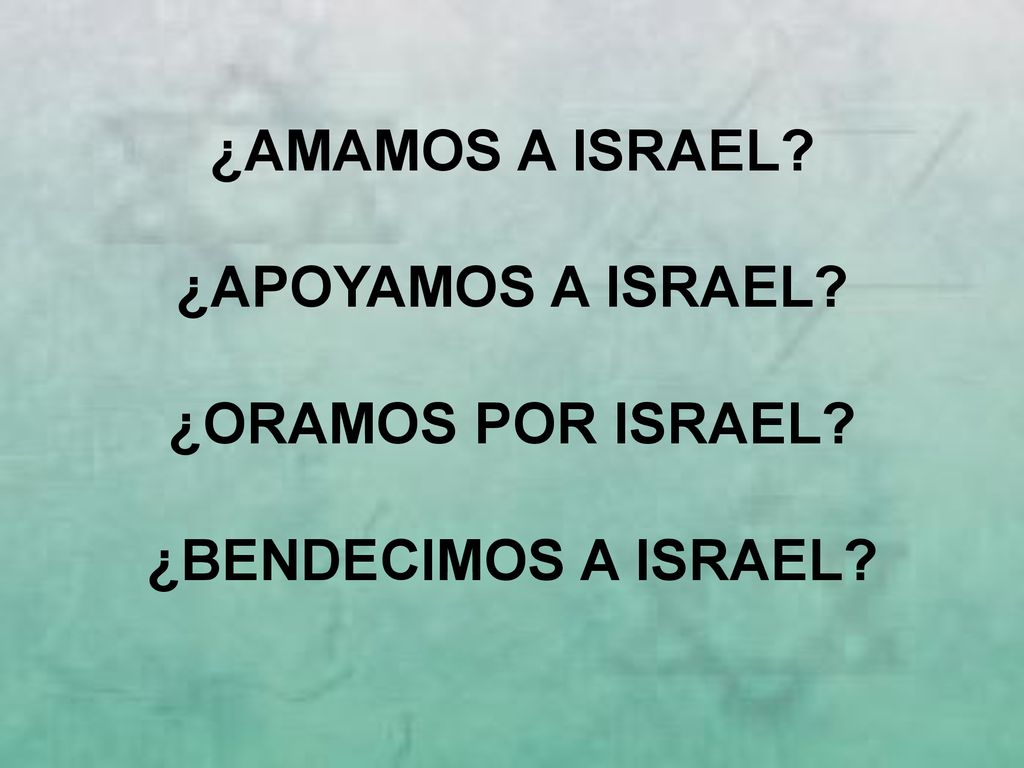 ¿AMAMOS A ISRAEL ¿APOYAMOS A ISRAEL ¿ORAMOS POR ISRAEL ¿BENDECIMOS A ISRAEL