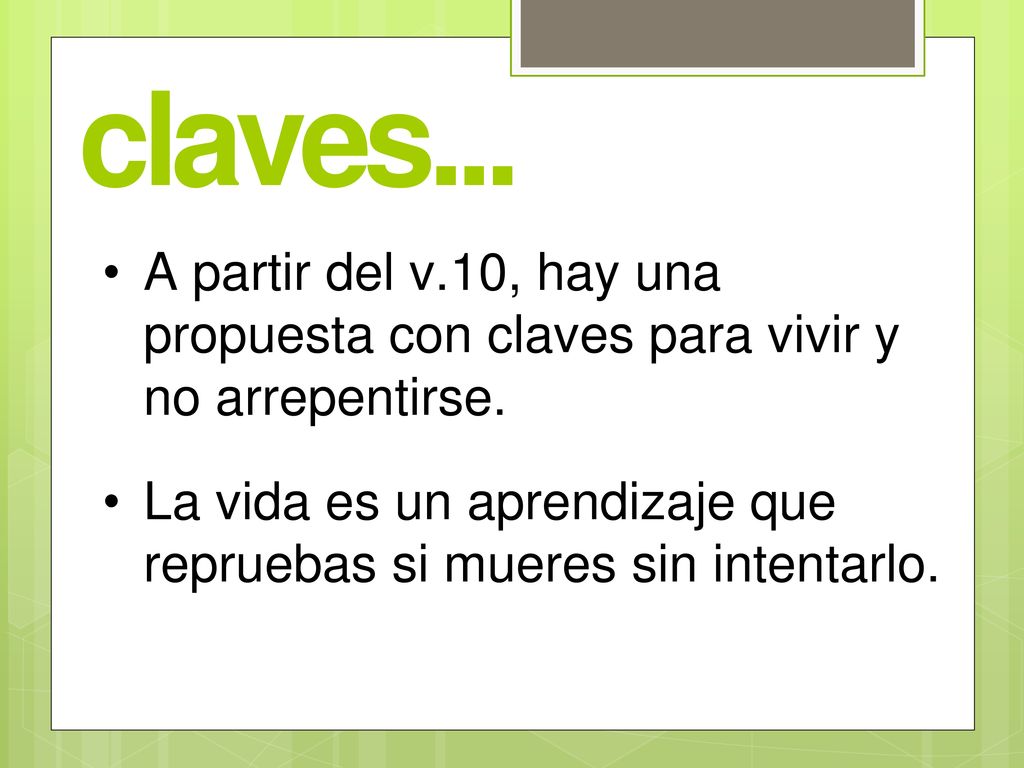 claves... A partir del v.10, hay una propuesta con claves para vivir y no arrepentirse.
