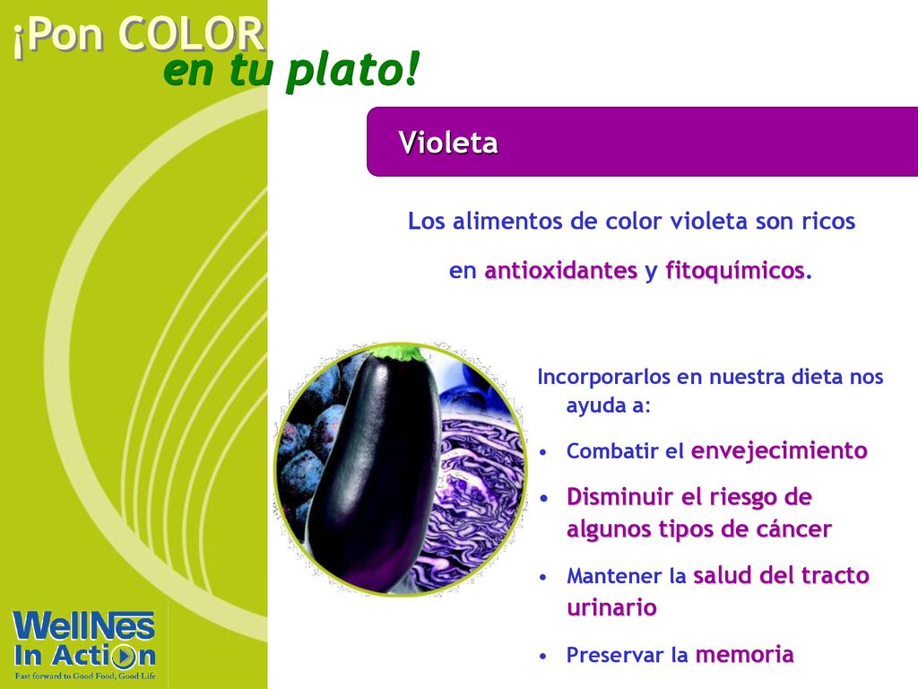 Violeta Los alimentos de color violeta son ricos en antioxidantes y fitoquímicos. Incorporarlos en nuestra dieta nos ayuda a: