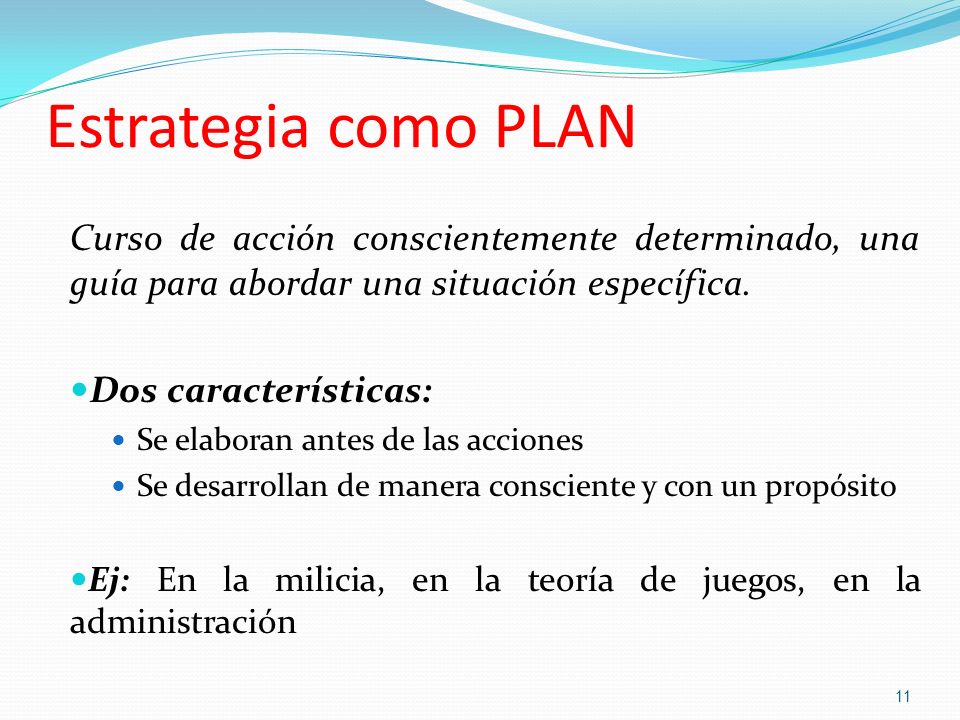 Estrategia como PLAN Curso de acción conscientemente determinado, una guía para abordar una situación específica.