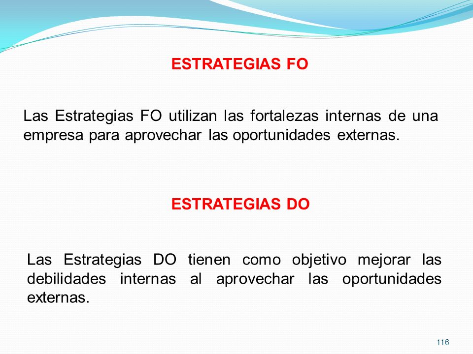 ESTRATEGIAS FO Las Estrategias FO utilizan las fortalezas internas de una empresa para aprovechar las oportunidades externas.