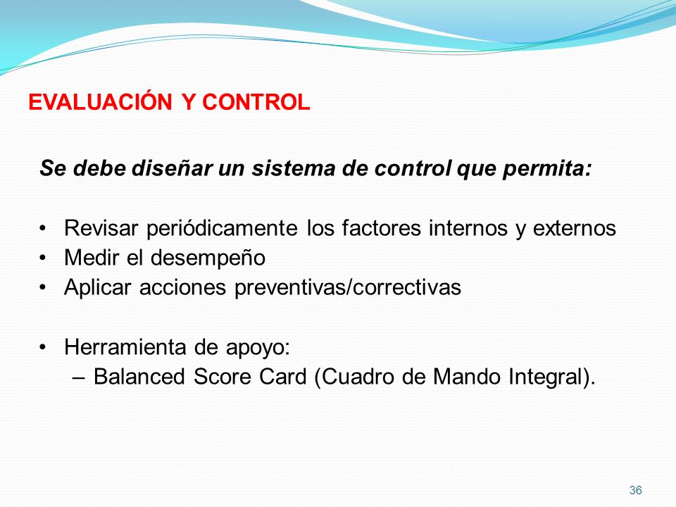 EVALUACIÓN Y CONTROL Se debe diseñar un sistema de control que permita: Revisar periódicamente los factores internos y externos.