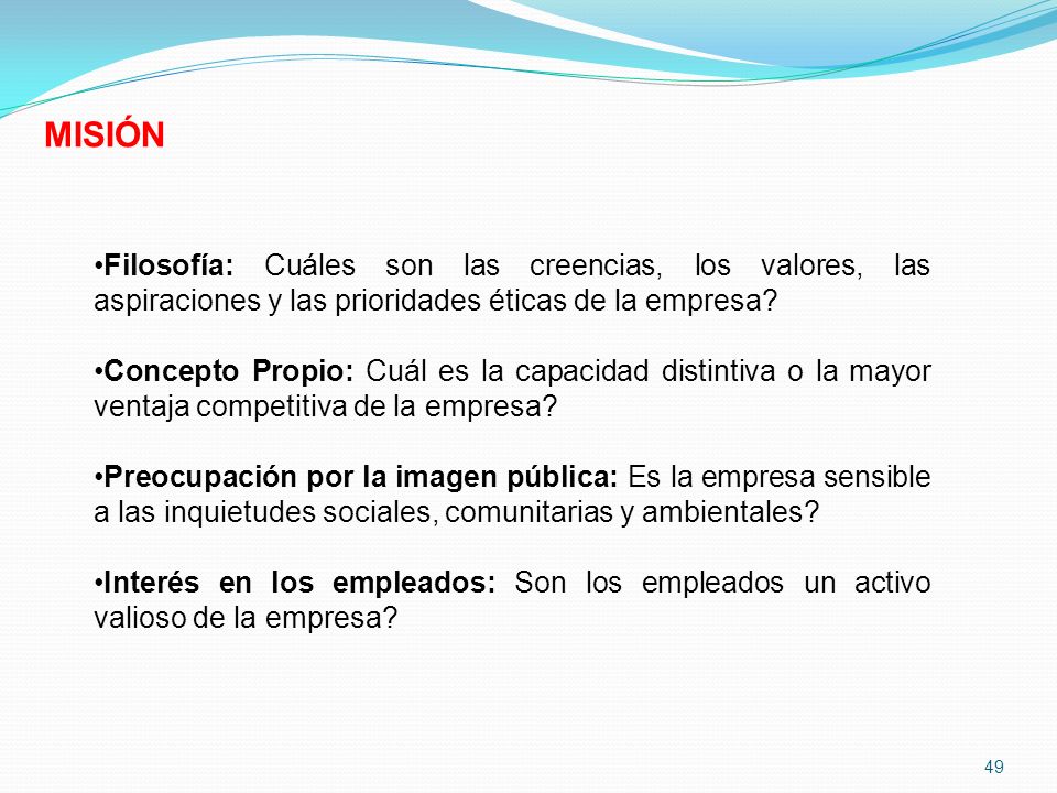 MISIÓN Filosofía: Cuáles son las creencias, los valores, las aspiraciones y las prioridades éticas de la empresa