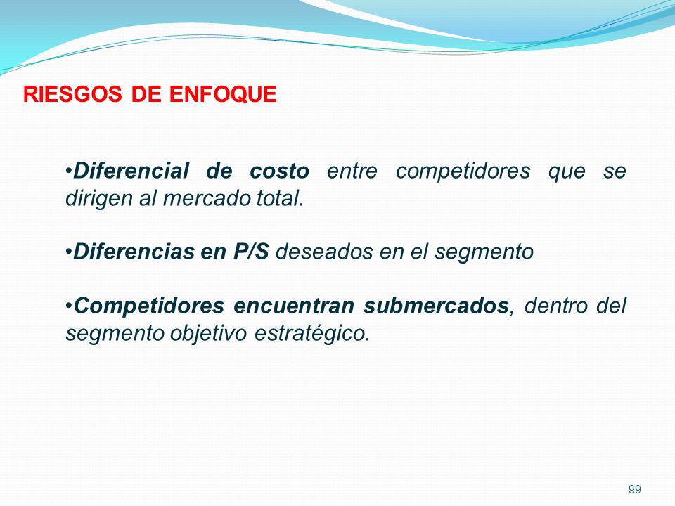 RIESGOS DE ENFOQUE Diferencial de costo entre competidores que se dirigen al mercado total. Diferencias en P/S deseados en el segmento.