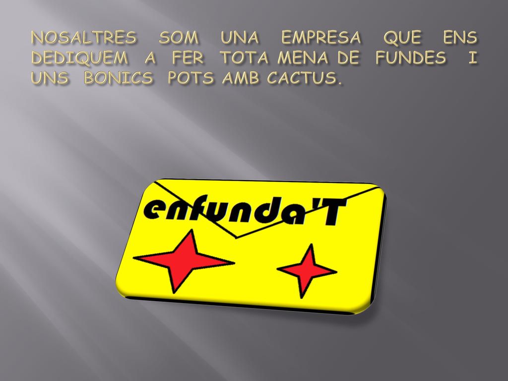 NOSALTRES SOM UNA EMPRESA QUE ENS DEDIQUEM A FER TOTA MENA DE FUNDES I UNS BONICS POTS AMB CACTUS.