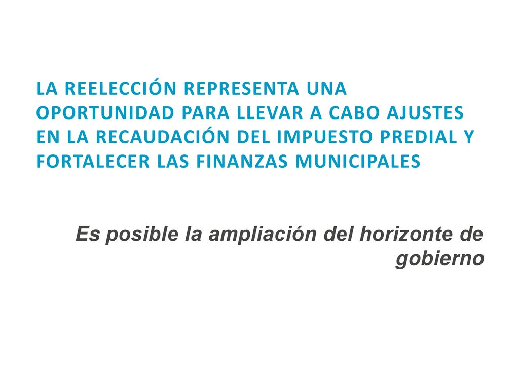 LA REELECCIÓN REPRESENTA UNA OPORTUNIDAD PARA LLEVAR A CABO AJUSTES EN LA RECAUDACIÓN DEL IMPUESTO PREDIAL Y FORTALECER LAS FINANZAS MUNICIPALES