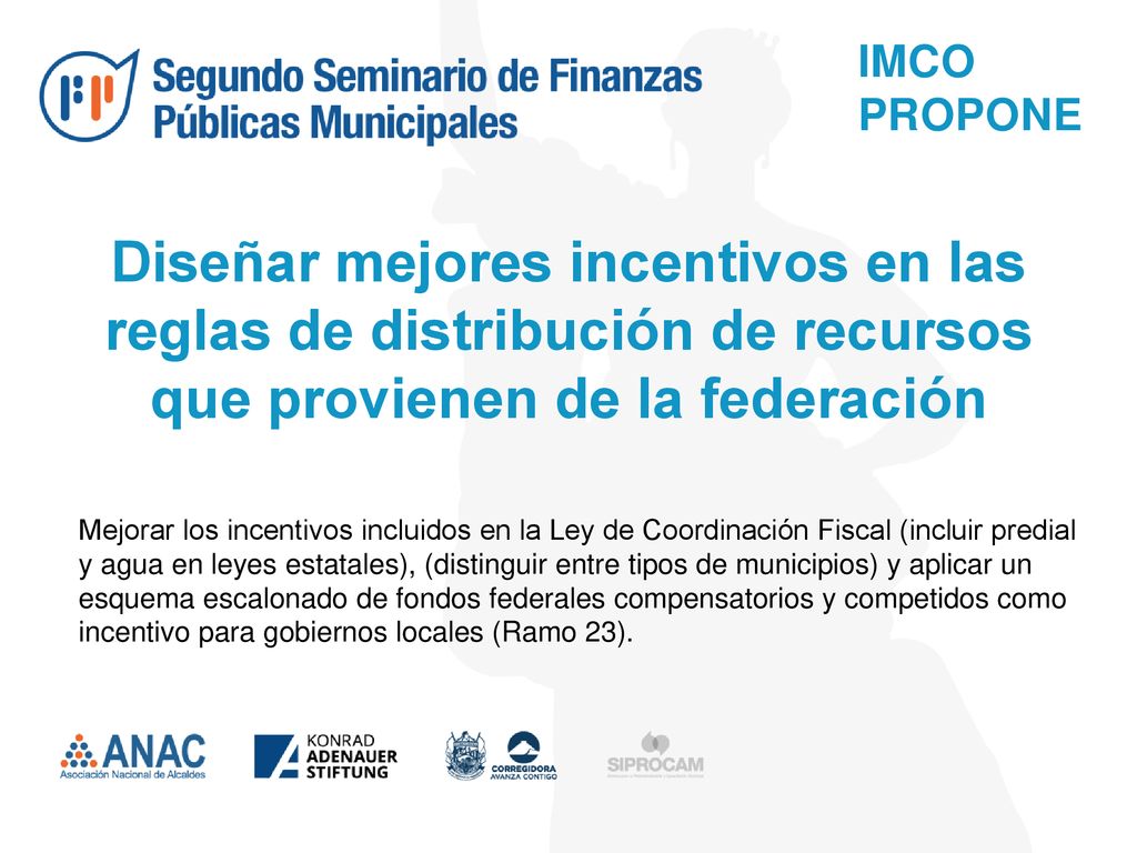 IMCO PROPONE Diseñar mejores incentivos en las reglas de distribución de recursos que provienen de la federación.