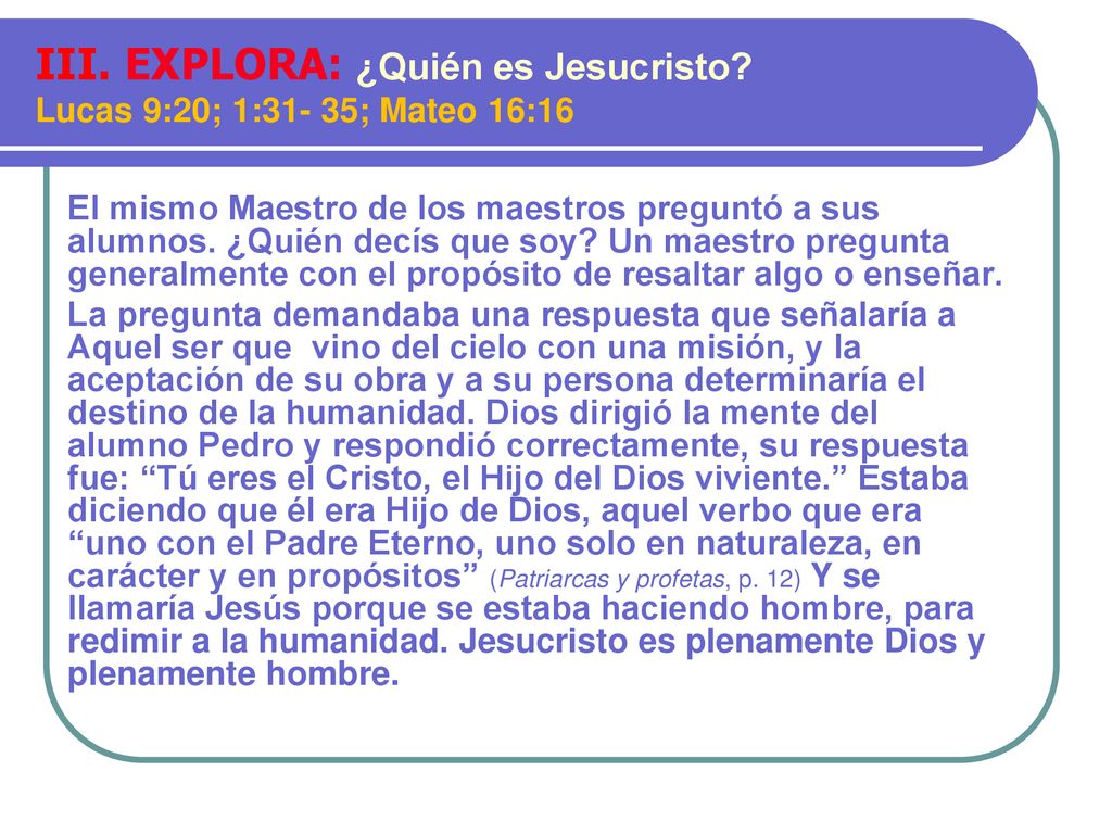 III. EXPLORA: ¿Quién es Jesucristo Lucas 9:20; 1:31- 35; Mateo 16:16