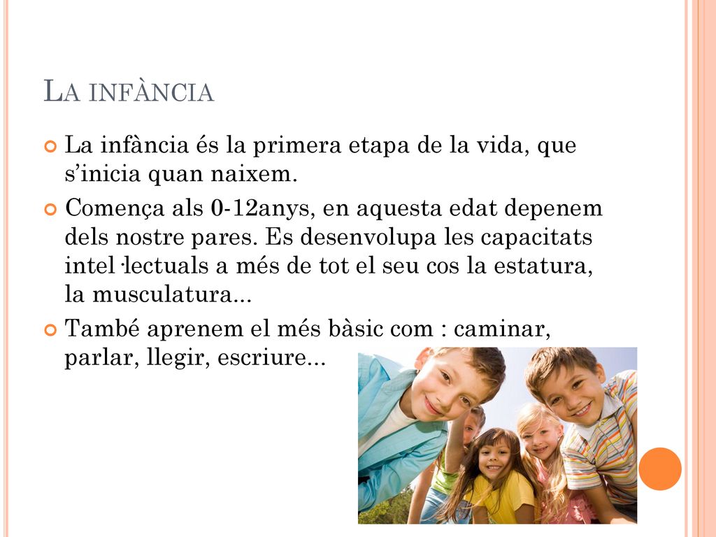 La infància La infància és la primera etapa de la vida, que s’inicia quan naixem.