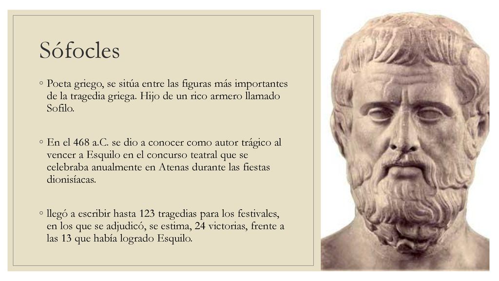 Sófocles Poeta griego, se sitúa entre las figuras más importantes de la tragedia griega. Hijo de un rico armero llamado Sofilo.