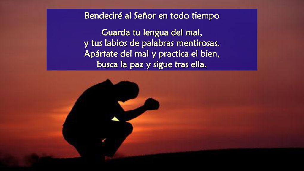 Bendeciré al Señor en todo tiempo Guarda tu lengua del mal,