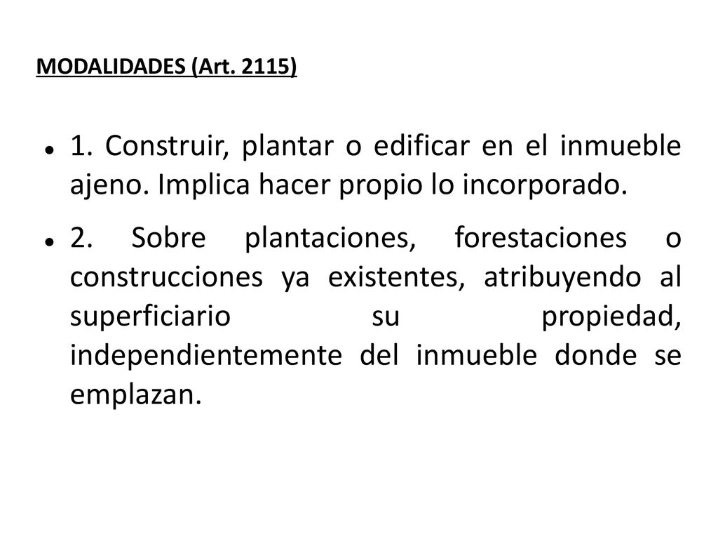 MODALIDADES (Art. 2115) 1. Construir, plantar o edificar en el inmueble ajeno. Implica hacer propio lo incorporado.