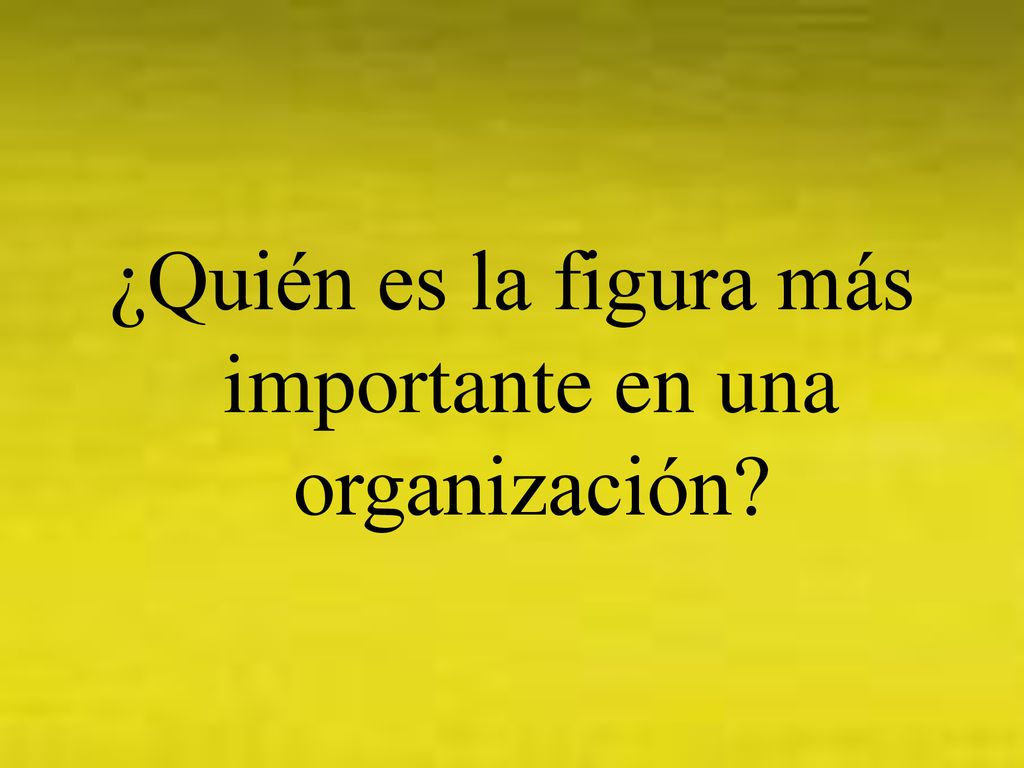 ¿Quién es la figura más importante en una organización