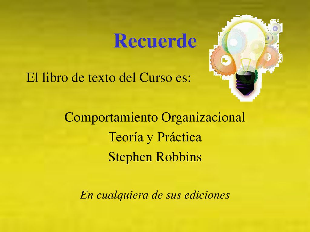 Recuerde El libro de texto del Curso es: Comportamiento Organizacional