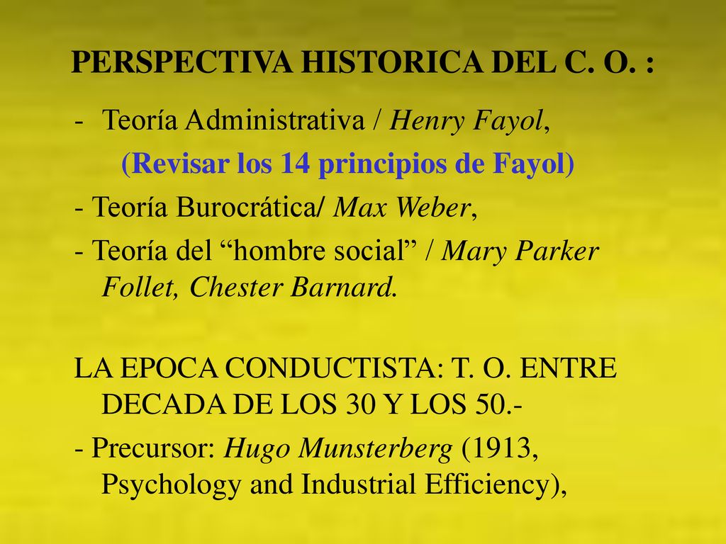PERSPECTIVA HISTORICA DEL C. O. : (Revisar los 14 principios de Fayol)
