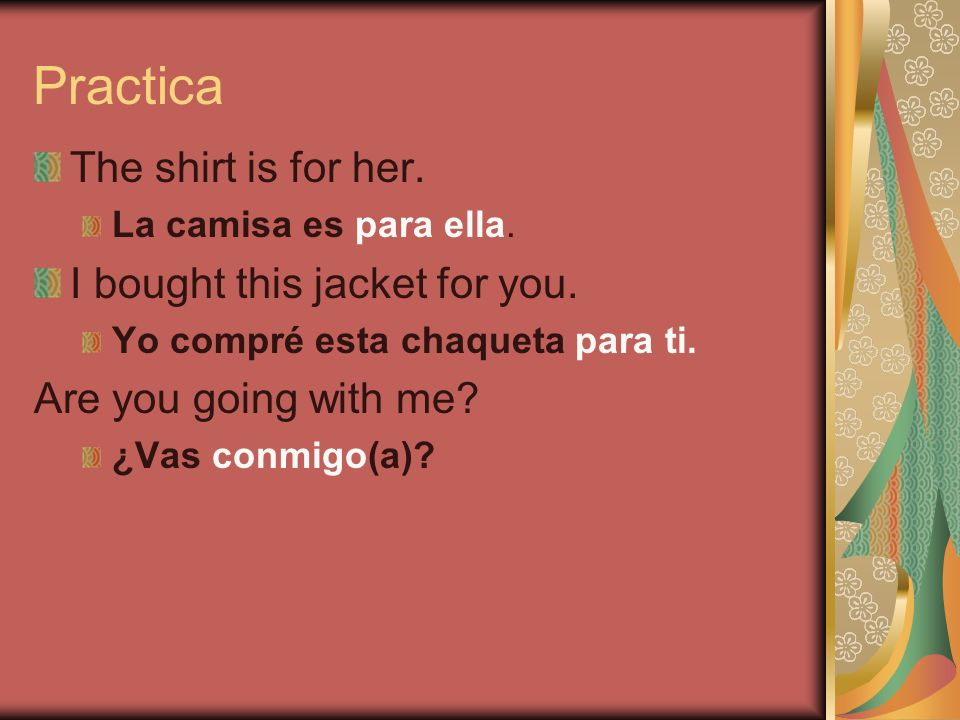Practica The shirt is for her. I bought this jacket for you.