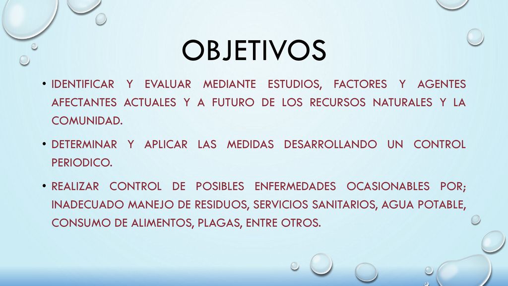 OBJETIVOS IDENTIFICAR Y EVALUAR MEDIANTE ESTUDIOS, FACTORES Y AGENTES AFECTANTES ACTUALES Y A FUTURO DE LOS RECURSOS NATURALES Y LA COMUNIDAD.