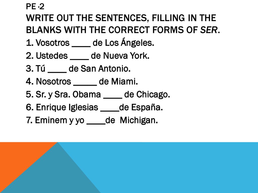PE ·2 Write out the sentences, filling in the blanks with the correct forms of ser.