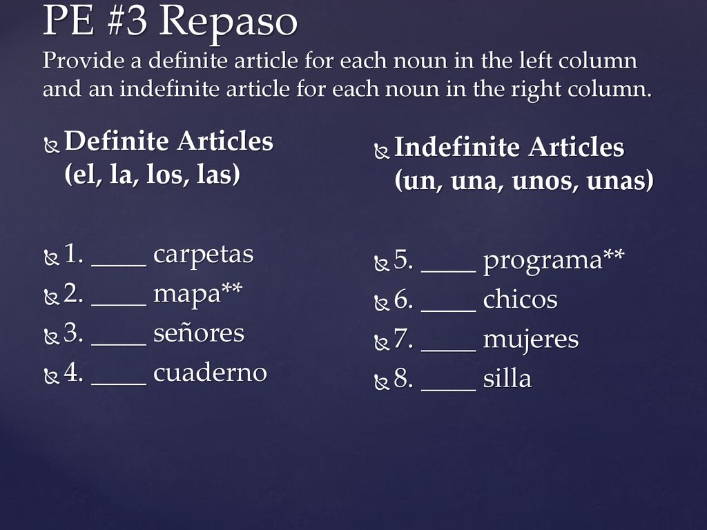 PE #3 Repaso Provide a definite article for each noun in the left column and an indefinite article for each noun in the right column.