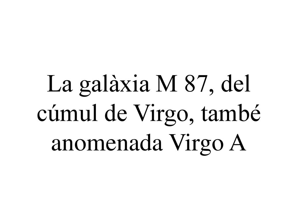 La galàxia M 87, del cúmul de Virgo, també anomenada Virgo A