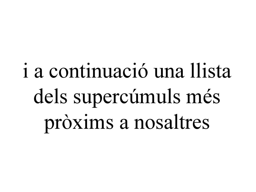 i a continuació una llista dels supercúmuls més pròxims a nosaltres