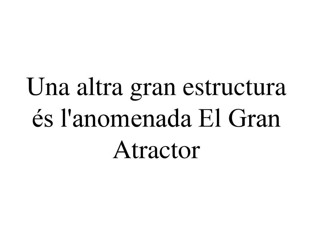 Una altra gran estructura és l anomenada El Gran Atractor