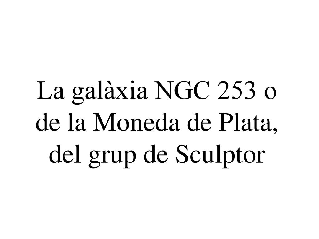 La galàxia NGC 253 o de la Moneda de Plata, del grup de Sculptor