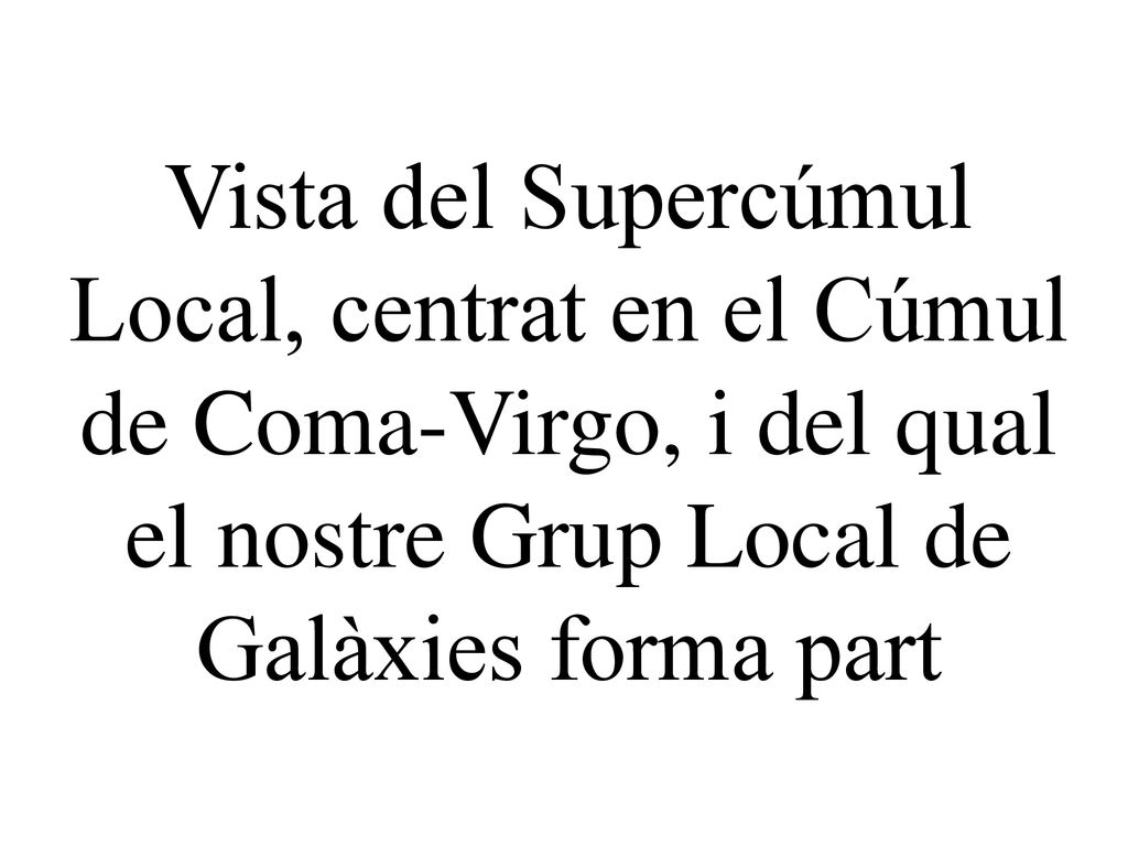 Vista del Supercúmul Local, centrat en el Cúmul de Coma-Virgo, i del qual el nostre Grup Local de Galàxies forma part